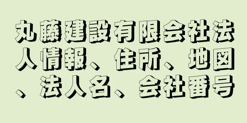 丸藤建設有限会社法人情報、住所、地図、法人名、会社番号