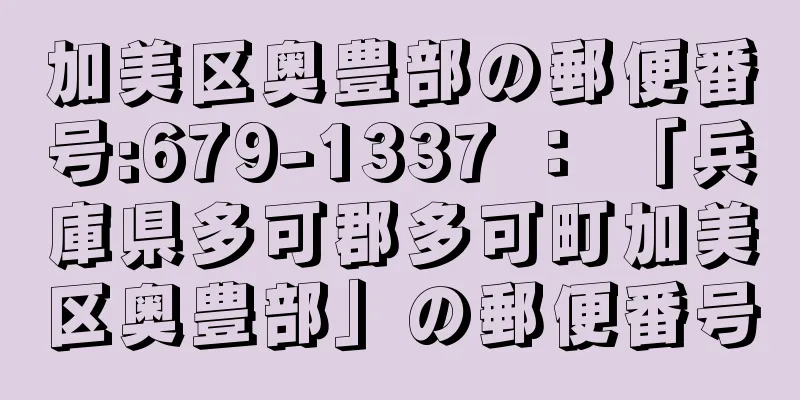 加美区奥豊部の郵便番号:679-1337 ： 「兵庫県多可郡多可町加美区奥豊部」の郵便番号