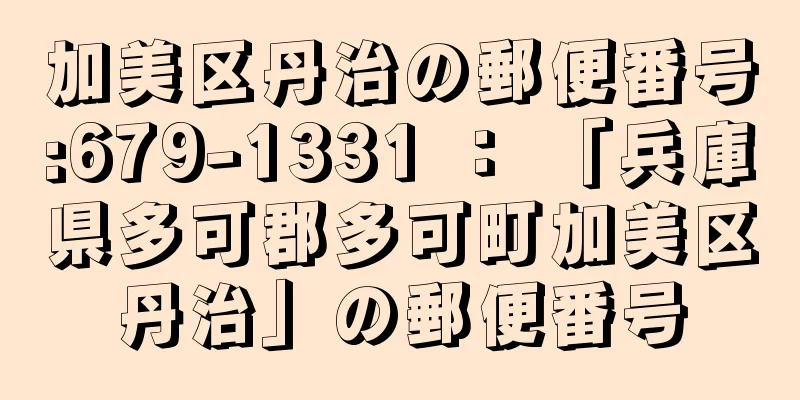 加美区丹治の郵便番号:679-1331 ： 「兵庫県多可郡多可町加美区丹治」の郵便番号