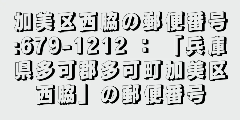 加美区西脇の郵便番号:679-1212 ： 「兵庫県多可郡多可町加美区西脇」の郵便番号