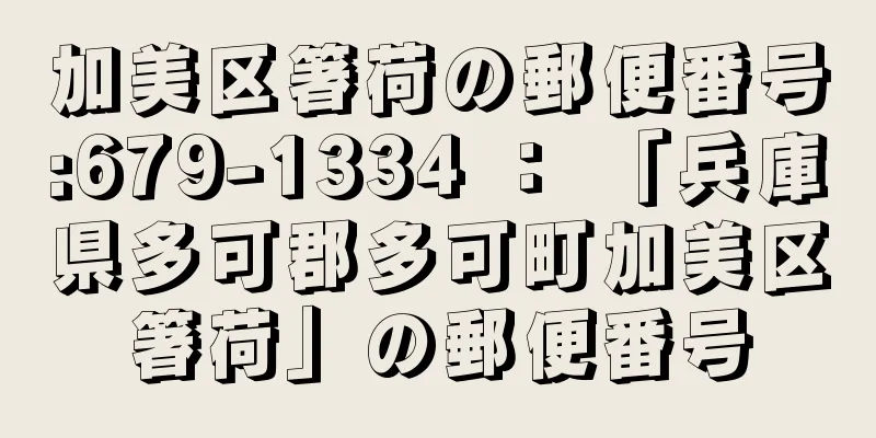 加美区箸荷の郵便番号:679-1334 ： 「兵庫県多可郡多可町加美区箸荷」の郵便番号