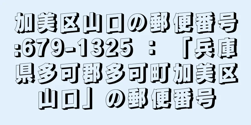 加美区山口の郵便番号:679-1325 ： 「兵庫県多可郡多可町加美区山口」の郵便番号