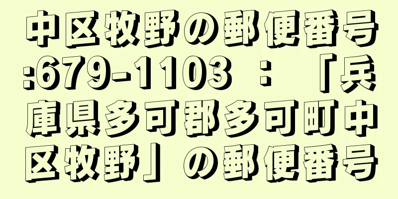 中区牧野の郵便番号:679-1103 ： 「兵庫県多可郡多可町中区牧野」の郵便番号