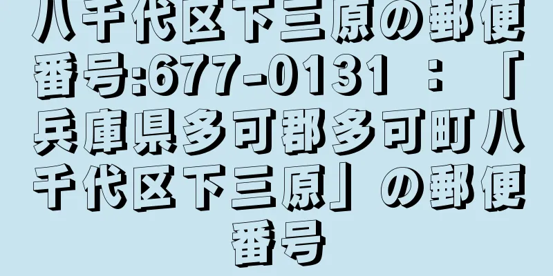 八千代区下三原の郵便番号:677-0131 ： 「兵庫県多可郡多可町八千代区下三原」の郵便番号