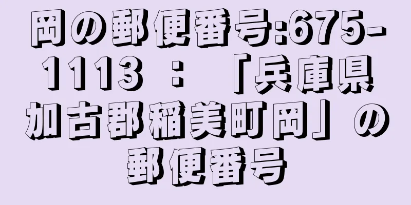 岡の郵便番号:675-1113 ： 「兵庫県加古郡稲美町岡」の郵便番号