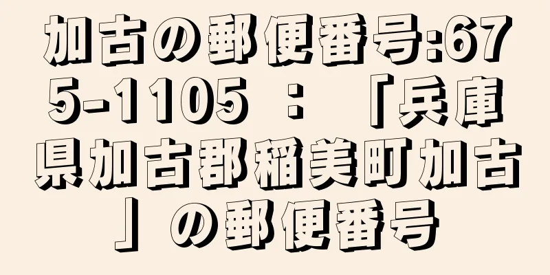 加古の郵便番号:675-1105 ： 「兵庫県加古郡稲美町加古」の郵便番号