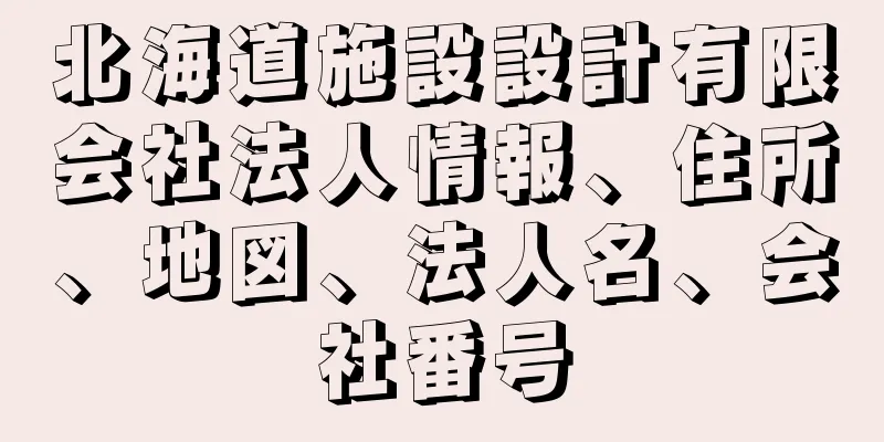 北海道施設設計有限会社法人情報、住所、地図、法人名、会社番号