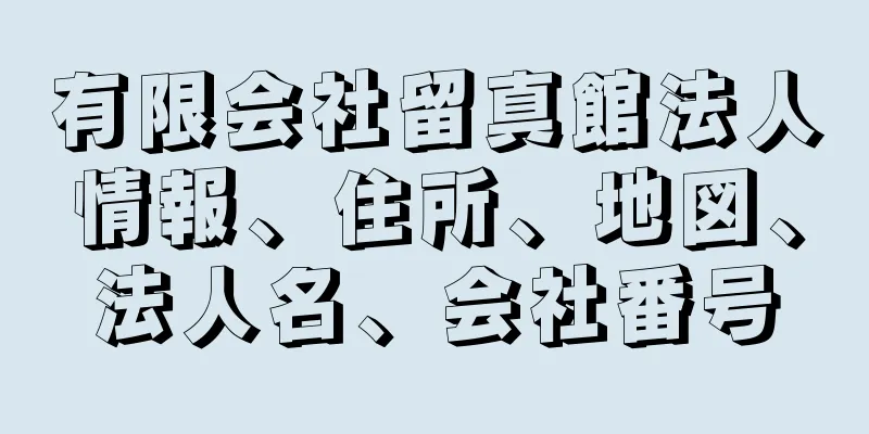 有限会社留真館法人情報、住所、地図、法人名、会社番号