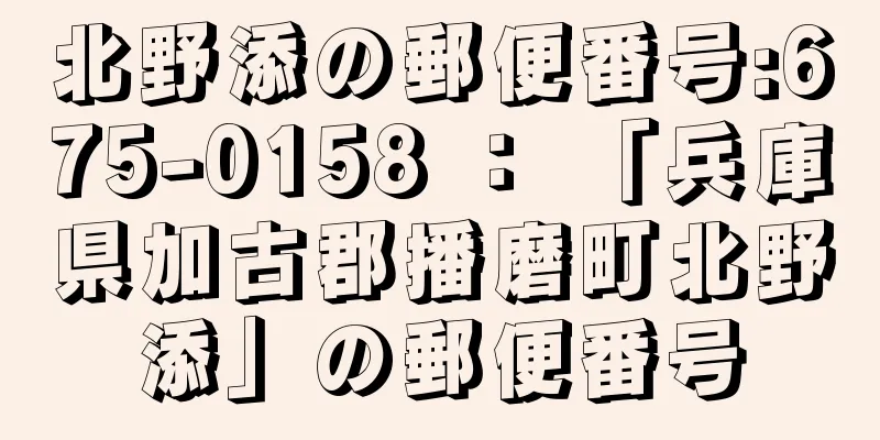 北野添の郵便番号:675-0158 ： 「兵庫県加古郡播磨町北野添」の郵便番号