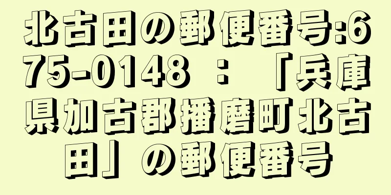 北古田の郵便番号:675-0148 ： 「兵庫県加古郡播磨町北古田」の郵便番号