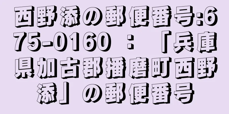 西野添の郵便番号:675-0160 ： 「兵庫県加古郡播磨町西野添」の郵便番号