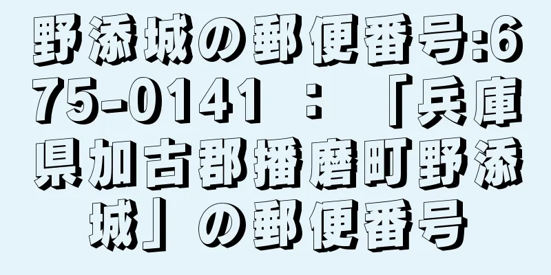 野添城の郵便番号:675-0141 ： 「兵庫県加古郡播磨町野添城」の郵便番号