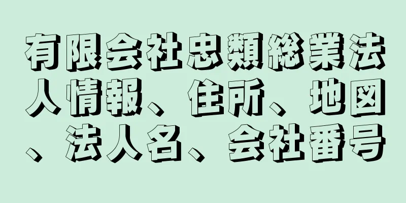 有限会社忠類総業法人情報、住所、地図、法人名、会社番号