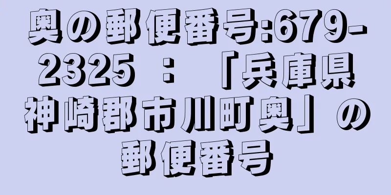 奥の郵便番号:679-2325 ： 「兵庫県神崎郡市川町奥」の郵便番号