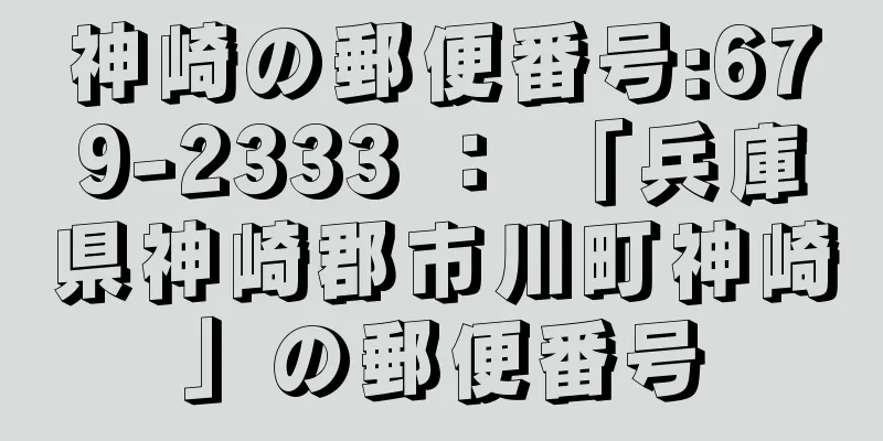 神崎の郵便番号:679-2333 ： 「兵庫県神崎郡市川町神崎」の郵便番号