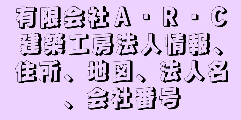 有限会社Ａ・Ｒ・Ｃ建築工房法人情報、住所、地図、法人名、会社番号