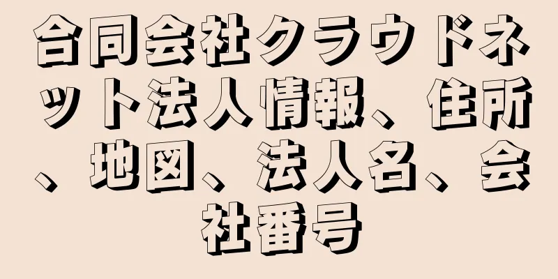 合同会社クラウドネット法人情報、住所、地図、法人名、会社番号