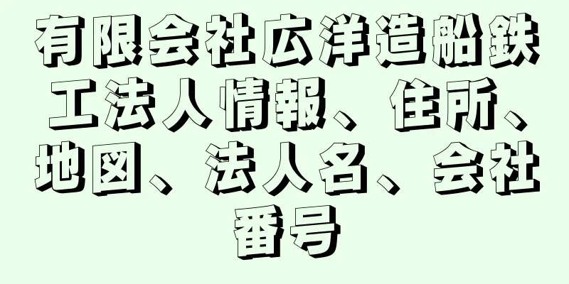 有限会社広洋造船鉄工法人情報、住所、地図、法人名、会社番号