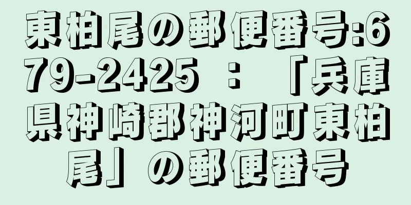 東柏尾の郵便番号:679-2425 ： 「兵庫県神崎郡神河町東柏尾」の郵便番号