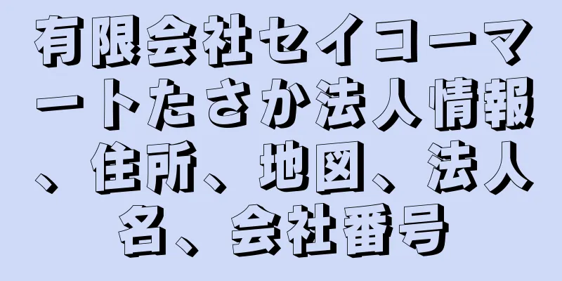 有限会社セイコーマートたさか法人情報、住所、地図、法人名、会社番号