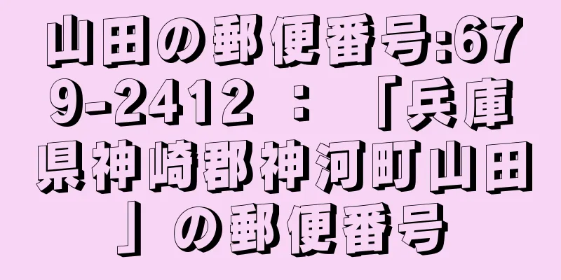 山田の郵便番号:679-2412 ： 「兵庫県神崎郡神河町山田」の郵便番号