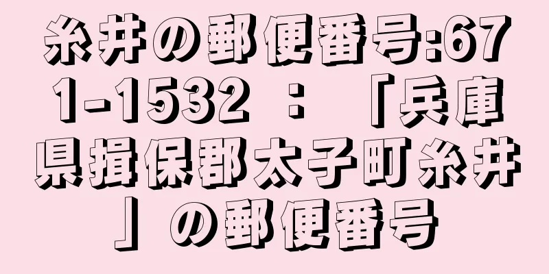 糸井の郵便番号:671-1532 ： 「兵庫県揖保郡太子町糸井」の郵便番号