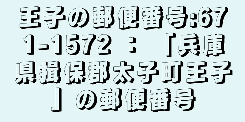 王子の郵便番号:671-1572 ： 「兵庫県揖保郡太子町王子」の郵便番号