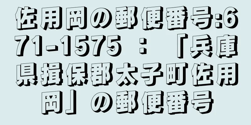 佐用岡の郵便番号:671-1575 ： 「兵庫県揖保郡太子町佐用岡」の郵便番号