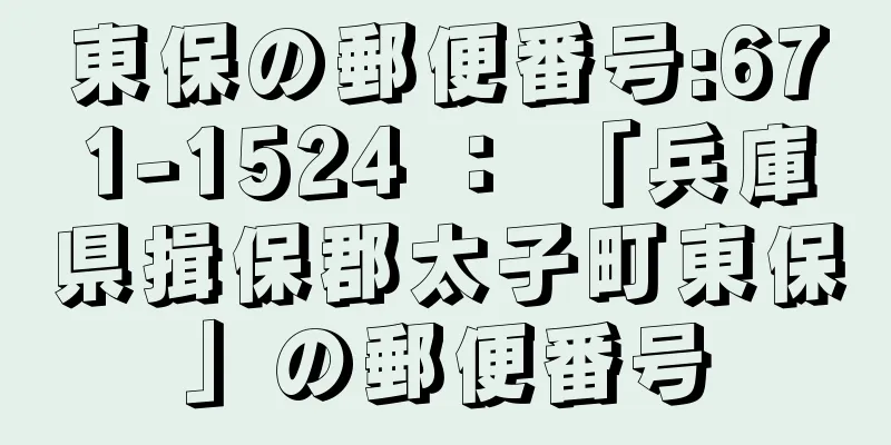 東保の郵便番号:671-1524 ： 「兵庫県揖保郡太子町東保」の郵便番号