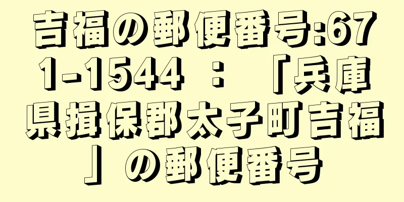 吉福の郵便番号:671-1544 ： 「兵庫県揖保郡太子町吉福」の郵便番号