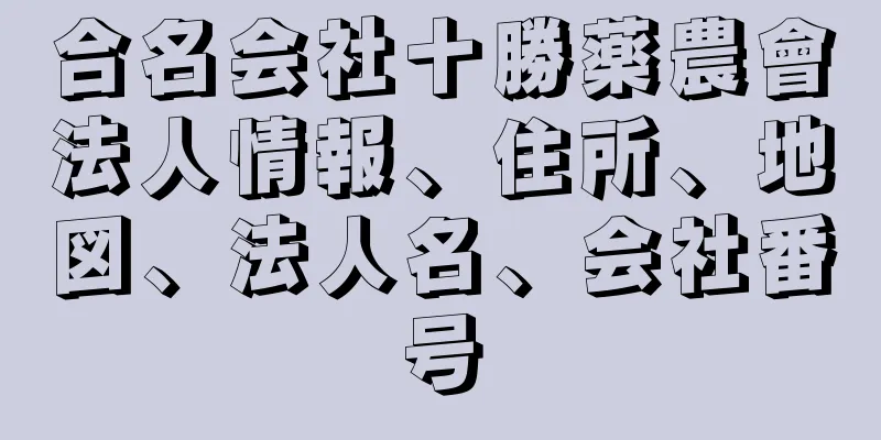 合名会社十勝薬農會法人情報、住所、地図、法人名、会社番号