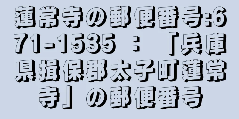 蓮常寺の郵便番号:671-1535 ： 「兵庫県揖保郡太子町蓮常寺」の郵便番号