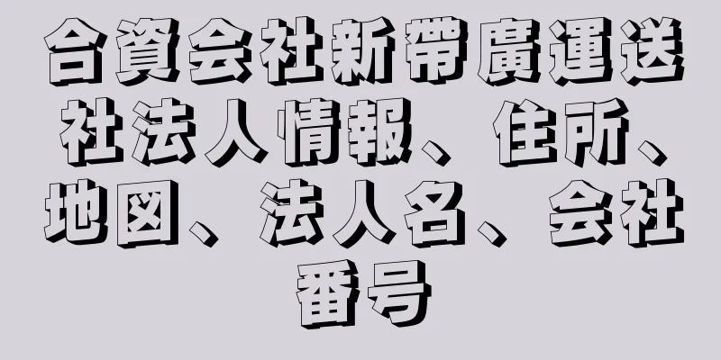 合資会社新帶廣運送社法人情報、住所、地図、法人名、会社番号