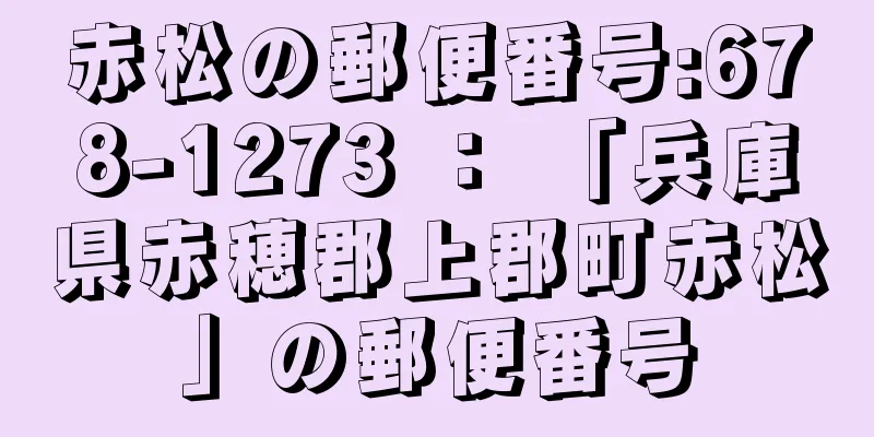 赤松の郵便番号:678-1273 ： 「兵庫県赤穂郡上郡町赤松」の郵便番号