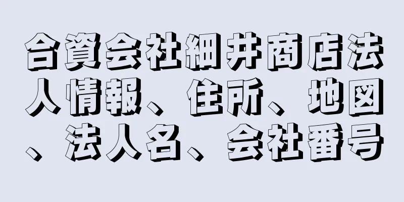 合資会社細井商店法人情報、住所、地図、法人名、会社番号