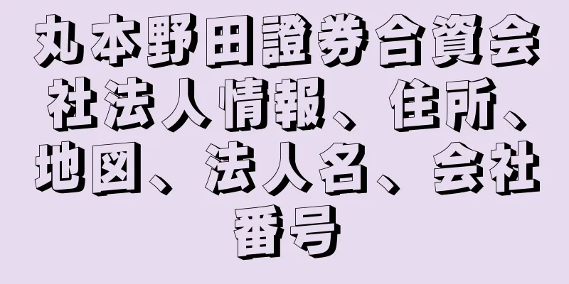 丸本野田證券合資会社法人情報、住所、地図、法人名、会社番号