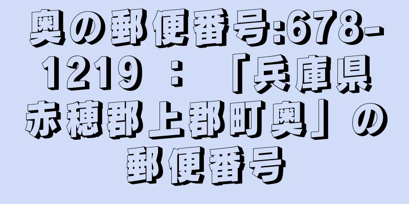 奥の郵便番号:678-1219 ： 「兵庫県赤穂郡上郡町奥」の郵便番号