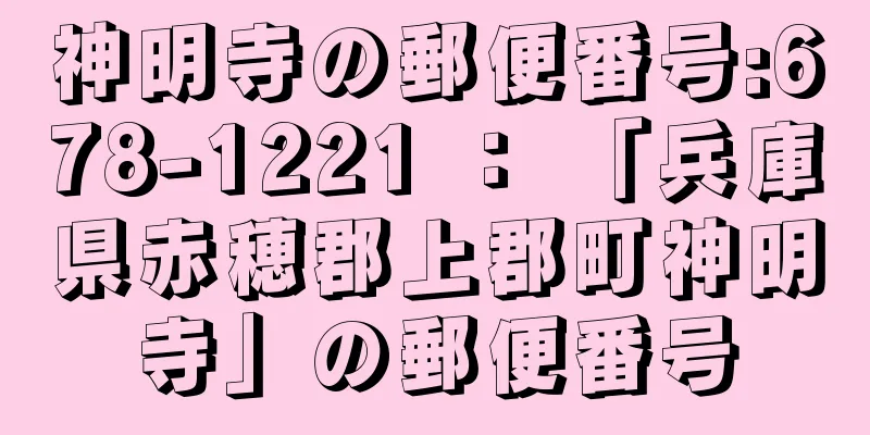神明寺の郵便番号:678-1221 ： 「兵庫県赤穂郡上郡町神明寺」の郵便番号