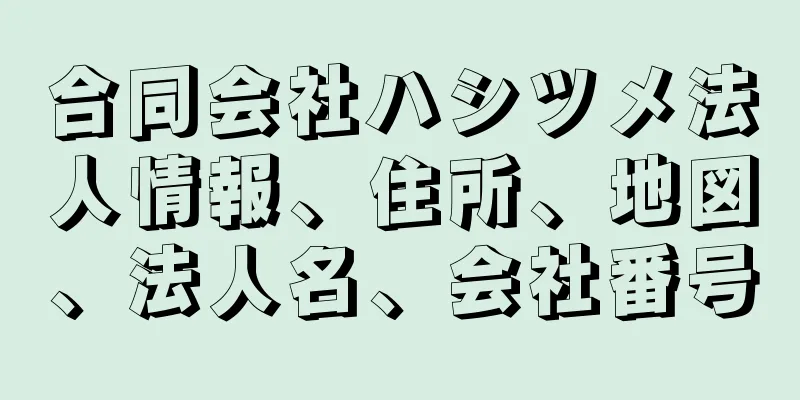 合同会社ハシツメ法人情報、住所、地図、法人名、会社番号