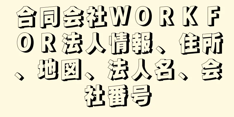 合同会社ＷＯＲＫＦＯＲ法人情報、住所、地図、法人名、会社番号