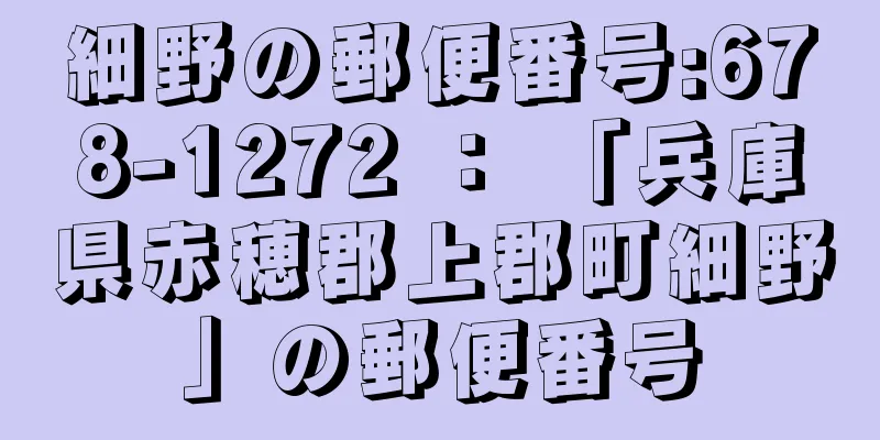 細野の郵便番号:678-1272 ： 「兵庫県赤穂郡上郡町細野」の郵便番号