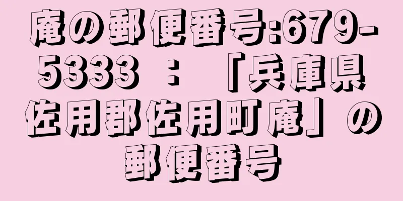 庵の郵便番号:679-5333 ： 「兵庫県佐用郡佐用町庵」の郵便番号