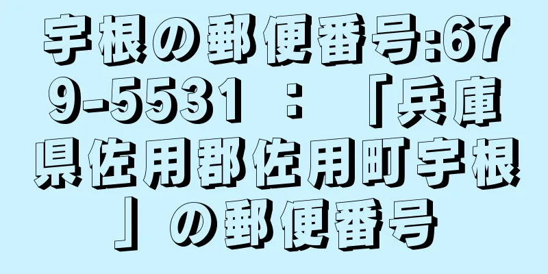 宇根の郵便番号:679-5531 ： 「兵庫県佐用郡佐用町宇根」の郵便番号