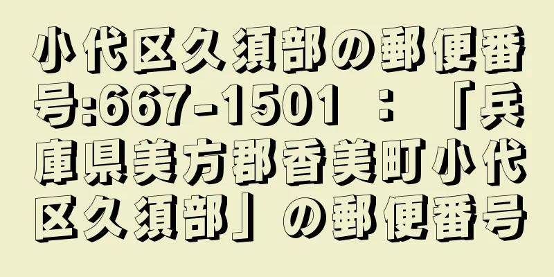 小代区久須部の郵便番号:667-1501 ： 「兵庫県美方郡香美町小代区久須部」の郵便番号