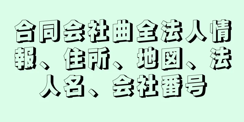 合同会社曲全法人情報、住所、地図、法人名、会社番号