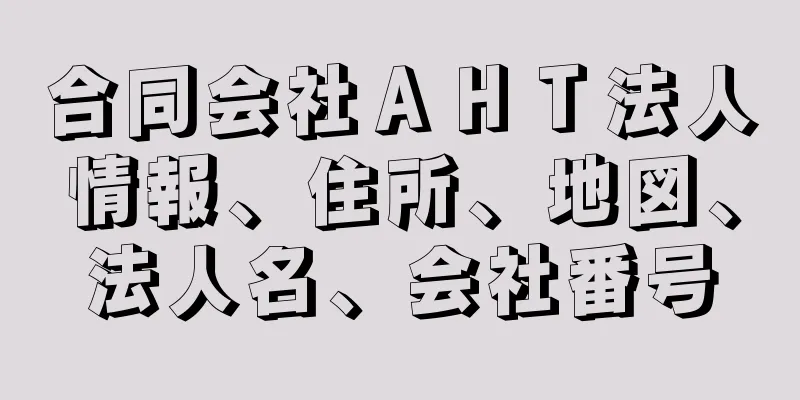 合同会社ＡＨＴ法人情報、住所、地図、法人名、会社番号