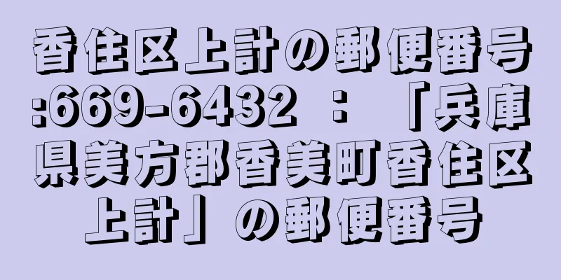 香住区上計の郵便番号:669-6432 ： 「兵庫県美方郡香美町香住区上計」の郵便番号