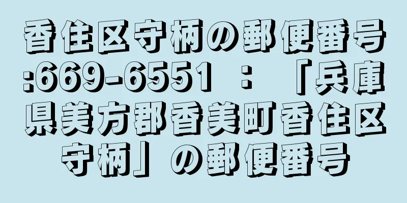 香住区守柄の郵便番号:669-6551 ： 「兵庫県美方郡香美町香住区守柄」の郵便番号