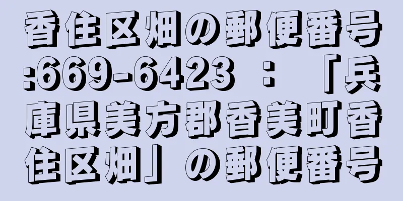 香住区畑の郵便番号:669-6423 ： 「兵庫県美方郡香美町香住区畑」の郵便番号