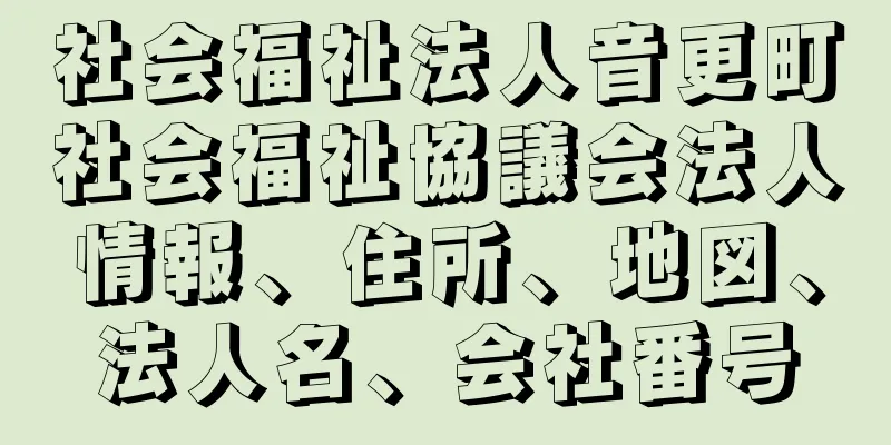 社会福祉法人音更町社会福祉協議会法人情報、住所、地図、法人名、会社番号